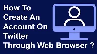 How To Create An Account On Twitter Through Web Browser?