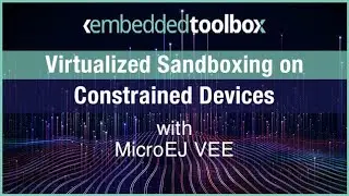 Embedded Toolbox: Virtualized Sandboxing on Constrained Devices with MicroEJ VEE