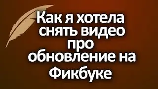 Как я хотела снять видео про обновление на Фикбуке