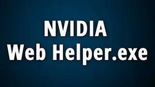 What is NVIDIA Web Helper.exe? [Nvidia Web Helper]