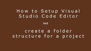 How to Setup Visual Studio Code and Create a Folder Structure for a Project