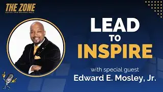 Lead to Inspire with Edward E. Mosley, Jr. | Ep. 71