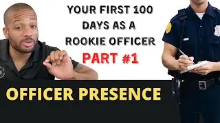 Your First 100 Days as a Rookie Officer - Officer Presence | Mini Series Part #1