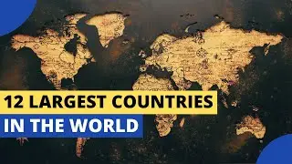 12 Largest Countries in the World