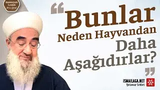 Neden Hayvandan Daha Aşağıdırlar - Ramazan İlhan Hoca Efendi 
