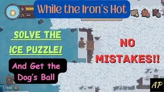 While the Iron's Hot - SOLVE THE ICE PUZZLE and Get the Dog's Ball - NO MISTAKES!!!