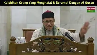 Dr Abu Anas Madani ~ KELEBIHAN ORANG YANG MENGHAFAL & BERAMAL DENGAN AL QURAN