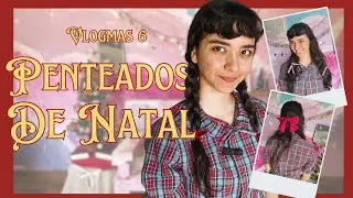Os Penteados Mais LINDOS E FACEIS Para Esse NATAL!  - #VLOGMAS 6