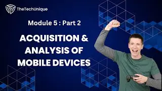Module 5 : Part 2  ~ ACQUISITION & ANALYSIS OF MOBILE DEVICES