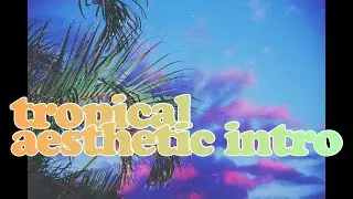 tropical intro template (aesthetic) // munmilks