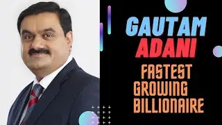 Gautam Adani: Fastest Growing Billionaire