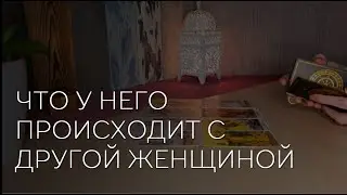 🔮 ЧТО У НЕГО ПРОИСХОДИТ С ДРУГОЙ ЖЕНЩИНОЙ