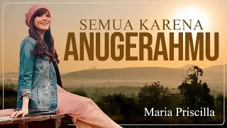 SEMUA KARENA ANUGERAHMU - MARIA PRISCILLA