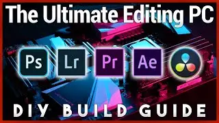 Build Your Ultimate Photo/Video Editing PC