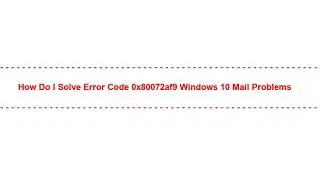 How Do I Solve error code 0x80072af9 windows 10 mail Problems