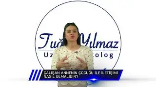 ÇALIŞAN ANNENİN ÇOCUĞU İLE İLETİŞİMİ NASIL OLMALIDIR ? Uzm. Psikolog Tuğçe YILMAZ