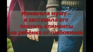 Изменила мужу – и заставила его платить алименты на ребёнка от любовника