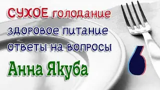 Сухое голодание. Здоровое питание. Ответы на вопросы (16.01.2023г) 6 часть (Анна Якуба)