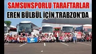 Samsunsporlu Taraftarlar Eren Bülbül İçin Trabzon'da