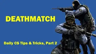 Getting most out of Deathmatch - Daily CS Tips & Tricks, Part 2