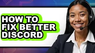 How to Fix Better Discord - Full Guide