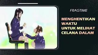 MENGHENTIKAN WAKTU DEMI SEPASANG CELANA DALAM - FRAGTIME 2019