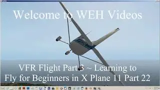 VFR Flight Part 3 ~ Learning to Fly for Beginners in X Plane 11 Part 22
