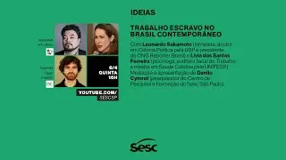 SESC IDEIAS - TRABALHO ESCRAVO NO BRASIL CONTEMPORÂNEO