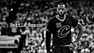 LeBron James- Battle Scars(2017 Mix)