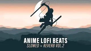 Anime Lofi Beats - Slowed + Reverb Vol.2 ~ Sad Lofi Remixes of Anime (2 Hour Mix)