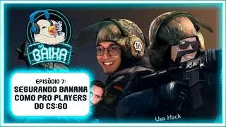 SEGURANDO BANANA COMO PRO PLAYERS DE CS:GO | Na Baixa Podcast #7