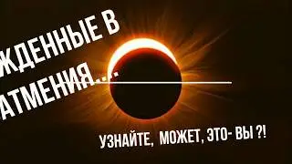 Рожденные в затмения...какие они .... Узнайте, может , это- вы?