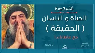لقاء مع مبدع / 34 ,الحياة والانسان،،الحقيقة، مع ماهاناندا والجزء 2