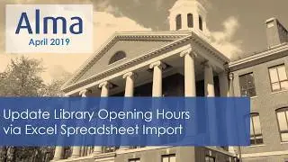 Alma April 2019 Release: Update Library Opening Hours via Excel Import