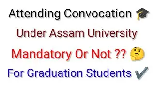 Attending Convocation Under Assam University Mandatory Or Not For All Graduation Students |