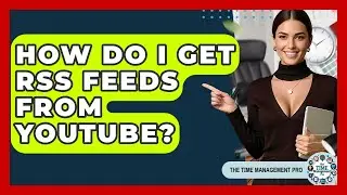 How Do I Get RSS Feeds From YouTube? - The Time Management Pro
