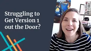 Struggling to Get Version 1 out the Door?