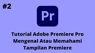 Tutorial Adobe Premiere Pro - Bagian 2 - Mengenal Memahami Tampilan Premiere