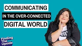 #99: Communicating in the Over-Connected Digital Age