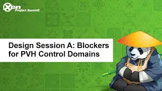 Design Session A: Blockers for PVH Control Domains