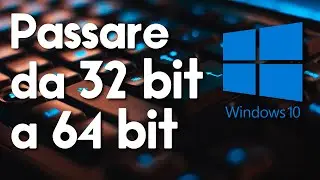 WINDOWS 10 - Switch from 32 bit to 64 bit