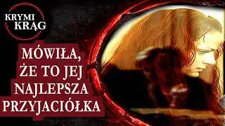 MÓWIŁA, ŻE TO JEJ NAJLEPSZA PRZYJACIÓŁKA. SPRAWA JUSTYNY KASZY | KrymiKrąg | #84