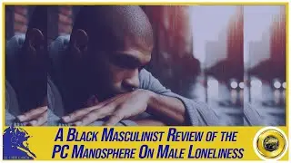 A Black Masculinist Review of the PC Manosphere On Male Loneliness