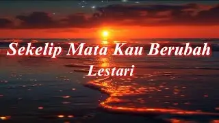 Lestari - Sekelip Mata Kau Berubah (Lirik)