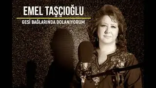 Emel Taşçıoğlu - Gesi Bağlarında Dolanıyorum