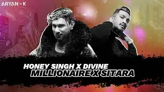 MILLIONAIRE X SITARA - HONEY SINGH X DIVINE - ARYAN-K MASHUP