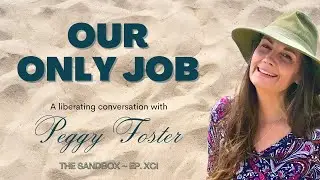 Our Only Job:  A Liberating Conversation with Peggy Foster, Ep. 91