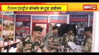 Gwalior Regional Industry Conclave 2024 का हुआ आयोजन। BSF टियर गैस की यूनिट रही आकर्षण का केंद्र