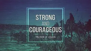 Strong And Courageous - The Book Of Joshua (Joe Hammontree) 07.04.2021