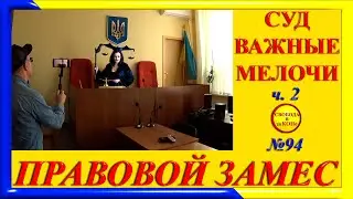 ПРАВОВОЙ ЗАМЕC N94. СУД. ВАЖНЫЕ МЕЛОЧИ. Часть 2